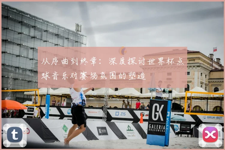 从序曲到终章：深度探讨世界杯点球音乐对赛场氛围的塑造