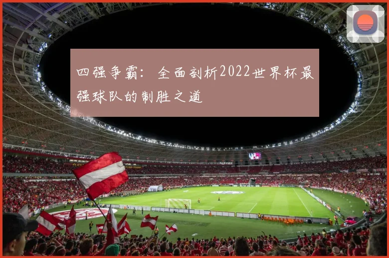 四强争霸：全面剖析2022世界杯最强球队的制胜之道