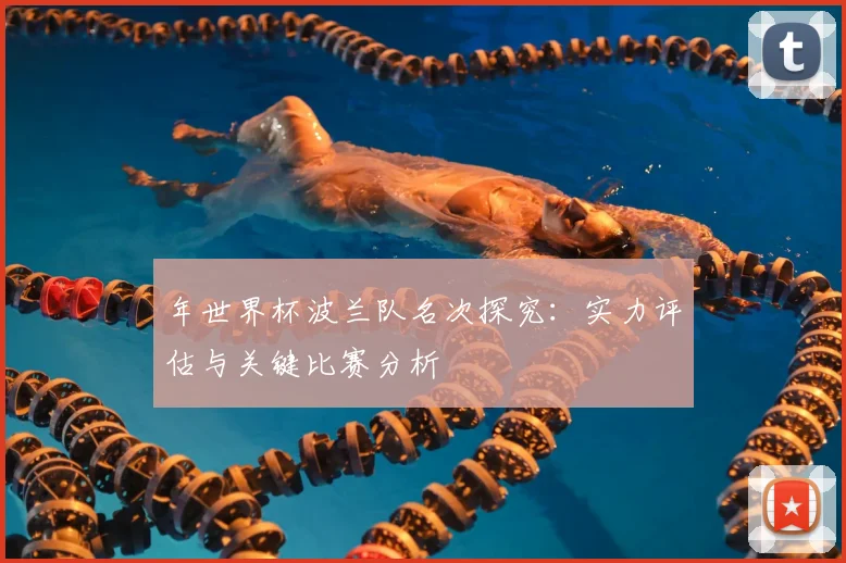 年世界杯波兰队名次探究：实力评估与关键比赛分析