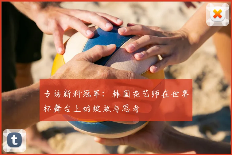专访新科冠军：韩国花艺师在世界杯舞台上的绽放与思考