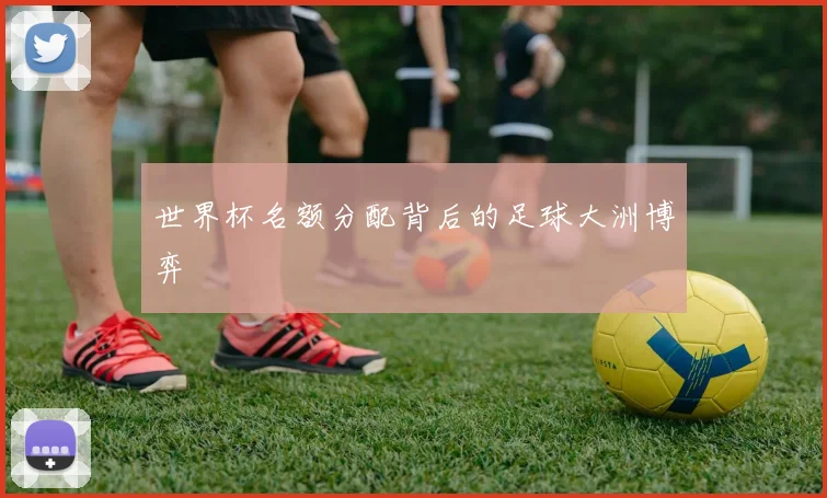 世界杯名额分配背后的足球大洲博弈